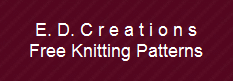 E. D. C r e a t i o n s
Free Knitting Patterns
