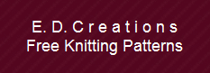 E. D. C r e a t i o n s
Free Knitting Patterns