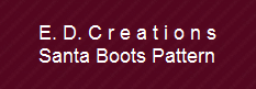 E. D. C r e a t i o n s
Santa Boots Pattern